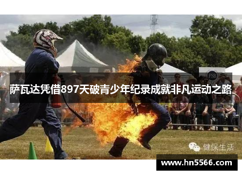 萨瓦达凭借897天破青少年纪录成就非凡运动之路